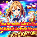 Cara Bermain Slot Online dan Meraih Jackpot Maxwin